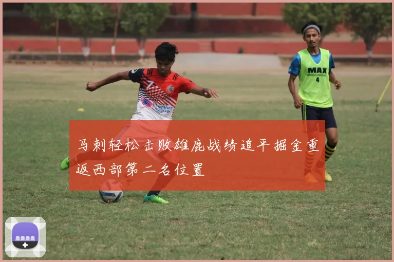 马刺轻松击败雄鹿战绩追平掘金重返西部第二名位置