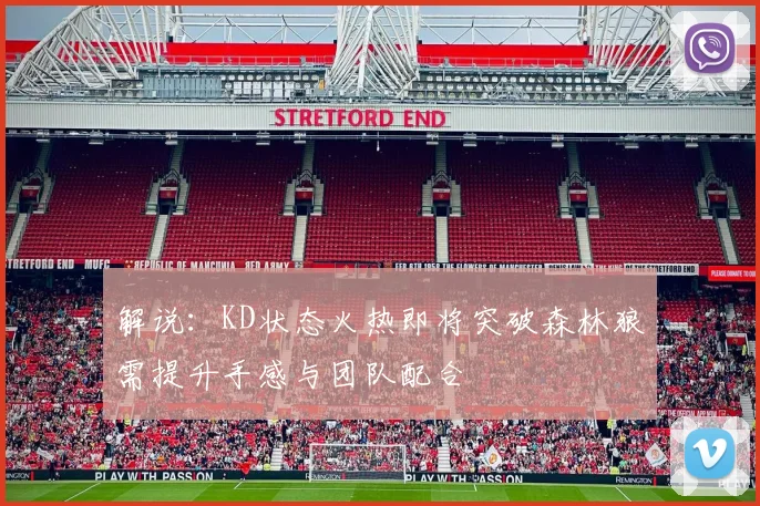 解说：KD状态火热即将突破森林狼需提升手感与团队配合